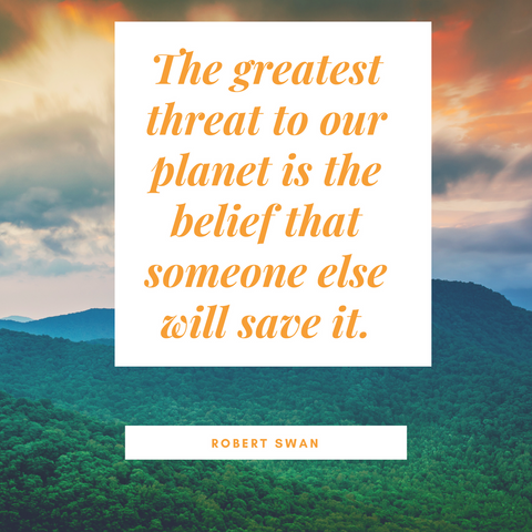 The greatest threat to our planet is the belief that someone else will save it.