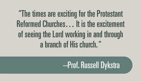 “The times are exciting for the Protestant Reformed Churches… It is the excitement of seeing the Lord working in and through a branch of His church. “