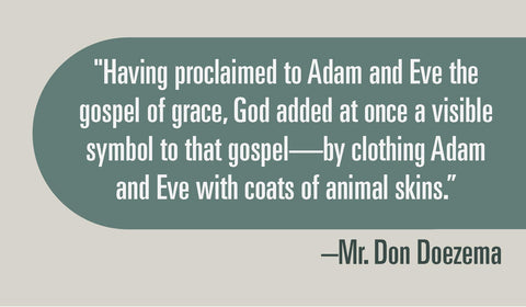 "Having proclaimed to Adam and Eve the gospel of grace, God added at once a visible symbol to that gospel—by clothing Adam and Eve with coats of animal skins.”