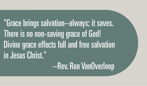 "Grace brings salvation-always; it saves. There is no non-saving grace of God! Divine grace effects full and free salvation in Jesus Christ."