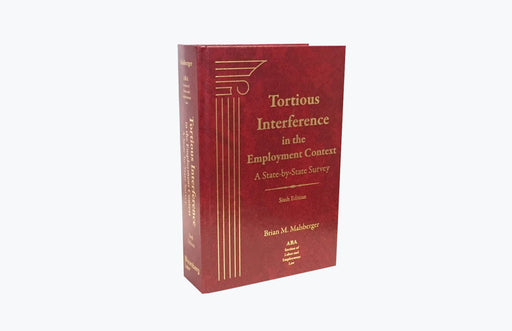 Tortious Interference in the Employment Context: A State-by-State Survey, Sixth Edition
