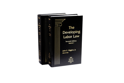 Developing Labor Law: The Board, the Courts, and the National Labor Relations Act, The, Seventh Edition
