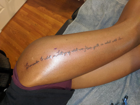 "Surrender to what is, let go of what was, have faith in what will be." - Leg Tattoo