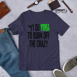 I do yoga to burn off the the crazy Short-Sleeve Unisex T-Shirt
