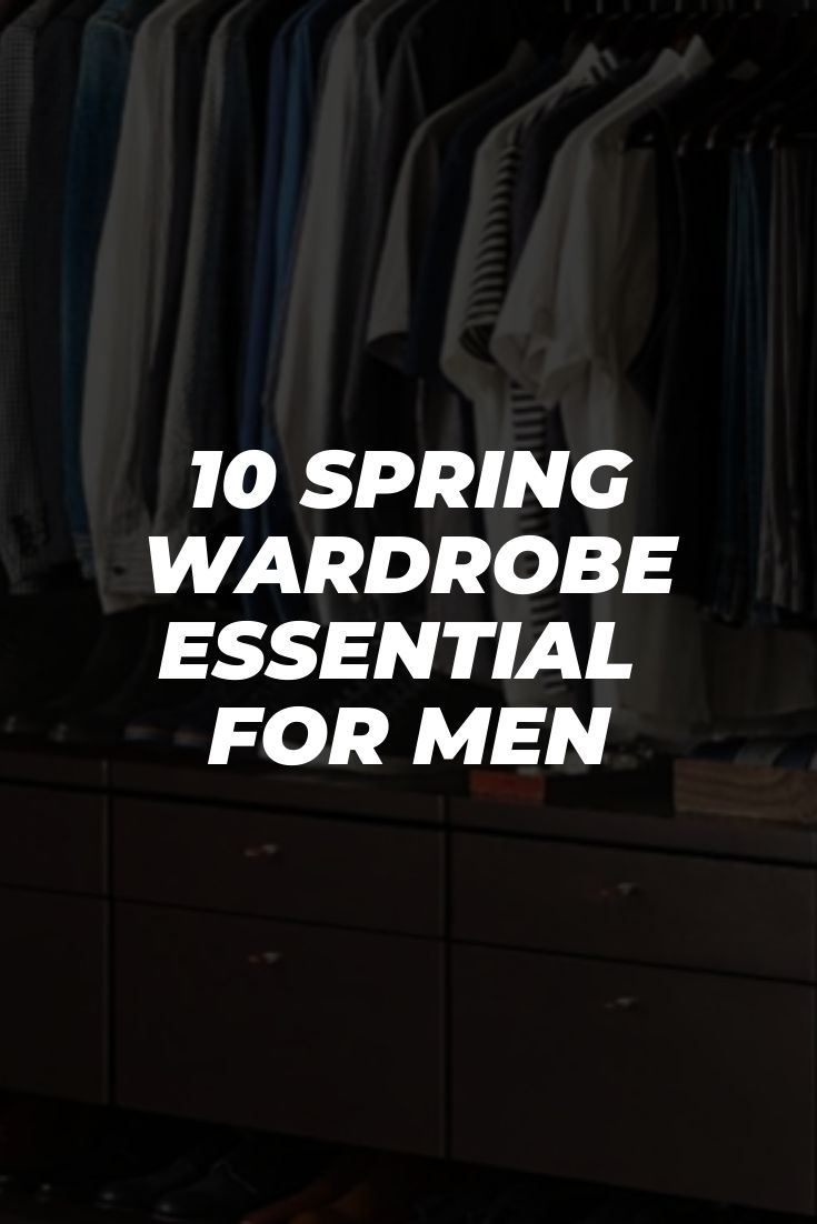 10 Spring Wardrobe Essential For Men