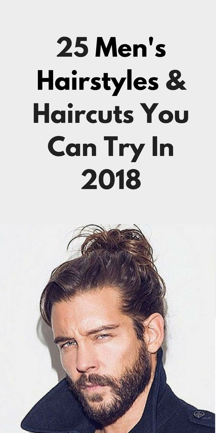 25 Men's Hairstyles & Haircuts You Can Try In 2018