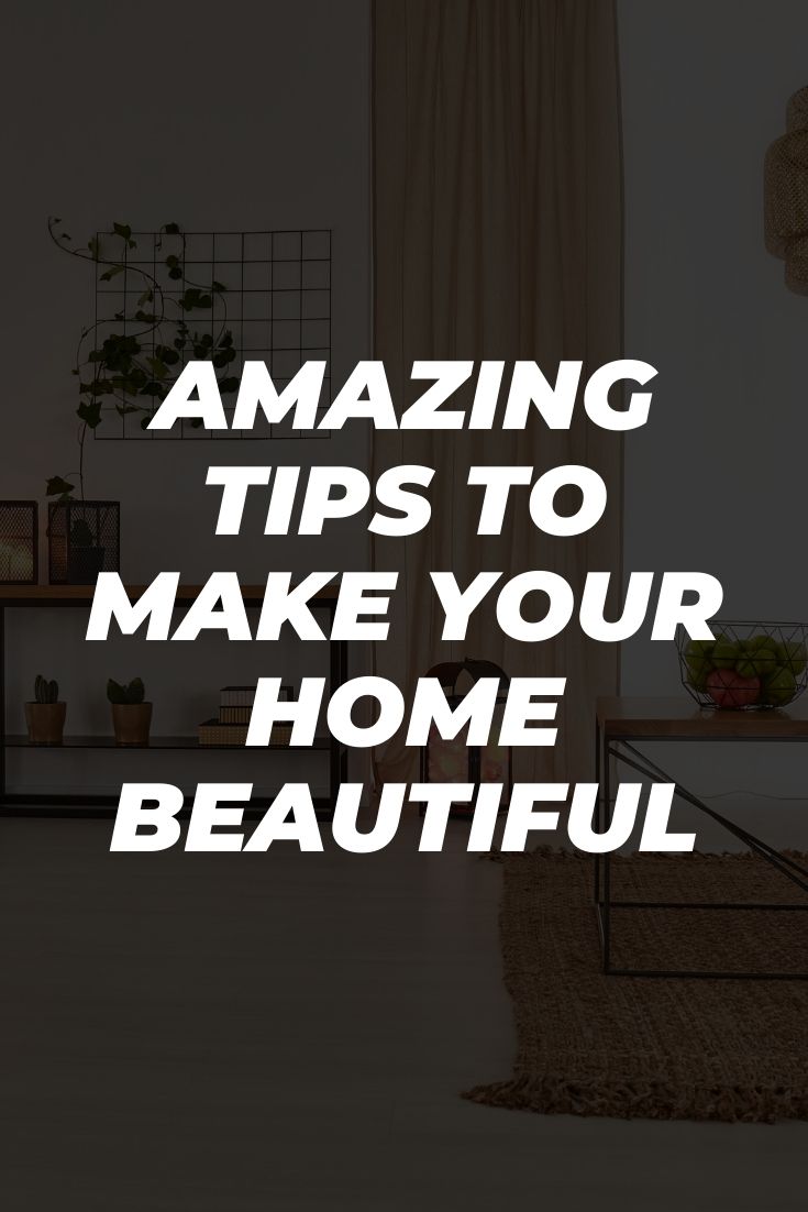 Amazing Tips To Make Your Home Beautiful