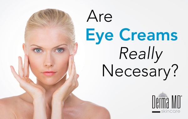 Are Eye Creams Really Necessary?