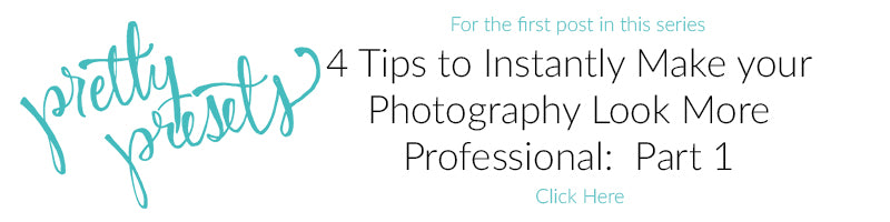 4 Tips to Instantly Make Your Photography Look More Professional: Part II