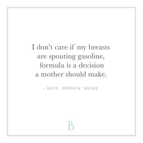“I don’t care if my breasts are spouting gasoline, formula is a decision a mother should make.” 