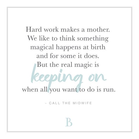 "Hard work makes a mother. We like to think something magical happens at birth and for some it does. But the real magic is keeping on when all you want to do is run."
