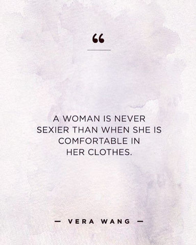 a woman is never sexier than when she is comfortable in her own clothes