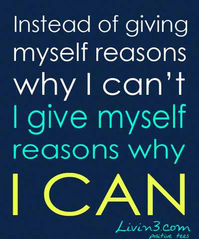 Positive Quote Instead of giving myself reasons I can't workout, I give myself reasons why I CAN