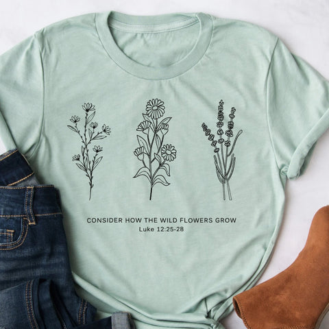 Flower Tee | Don't Worry- Consider How the Wild Flowers Grow | Floral Women's Christian T shirt | Bible Verse Luke 12 | Mother's Gift