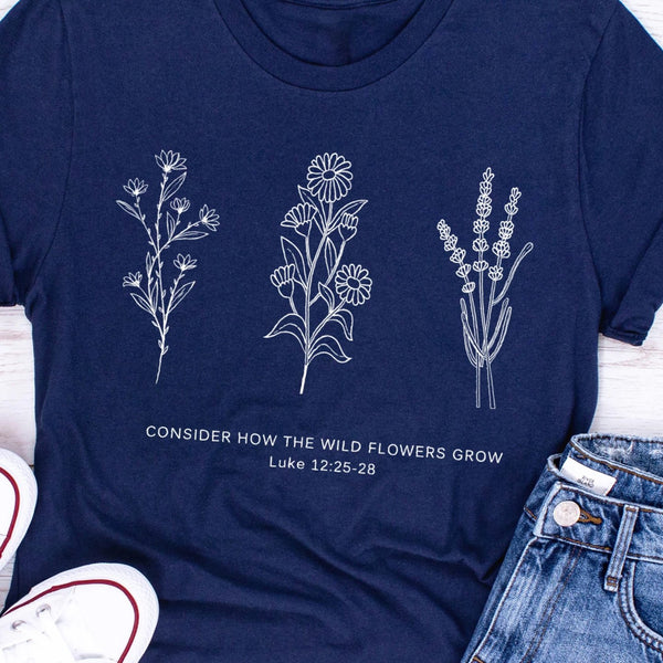 Flower Tee | Don't Worry- Consider How the Wild Flowers Grow | Floral Women's Christian T shirt | Bible Verse Luke 12 | Mother's Gift