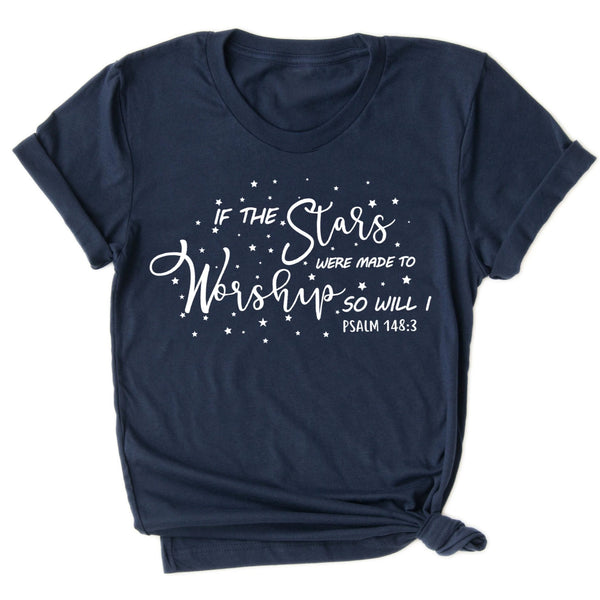 If the Stars Were Made to Worship | Christian T Shirt | Worship Shirt | Gifts for Women | Scripture Shirts for Women