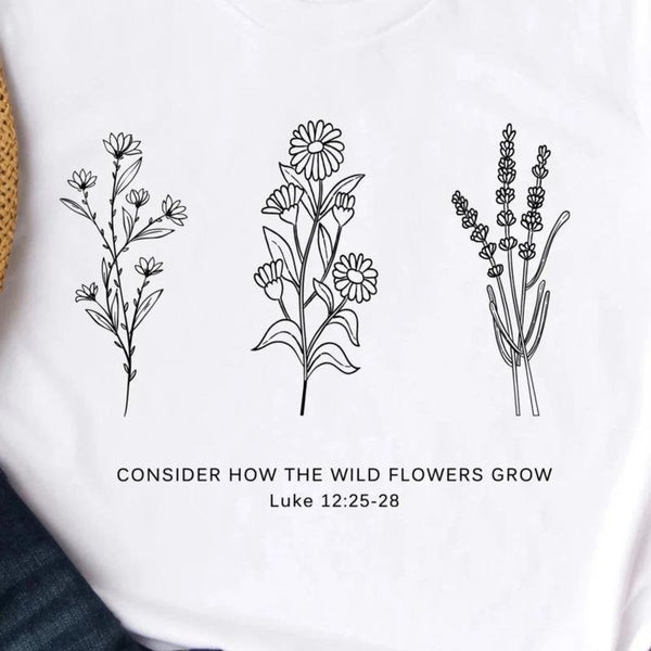 Flower Tee | Don't Worry- Consider How the Wild Flowers Grow | Floral Women's Christian T shirt | Bible Verse Luke 12 | Mother's Gift