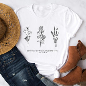 Flower Tee | Don'tt Worry- Consider How the Wild Flowers Grow | Floral Women's Christian T shirt | Bible Verse Luke 12 | Mother's Gift