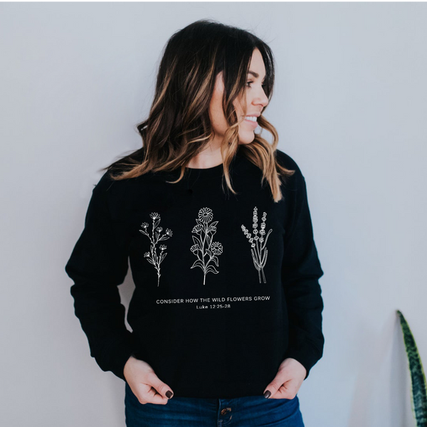 Flower Sweatshirt | Don't Worry- Consider How the Wild Flowers Grow | Floral Women's Christian Fleece Sweatshirt | Bible Verse Luke 12 | Mother's Gift