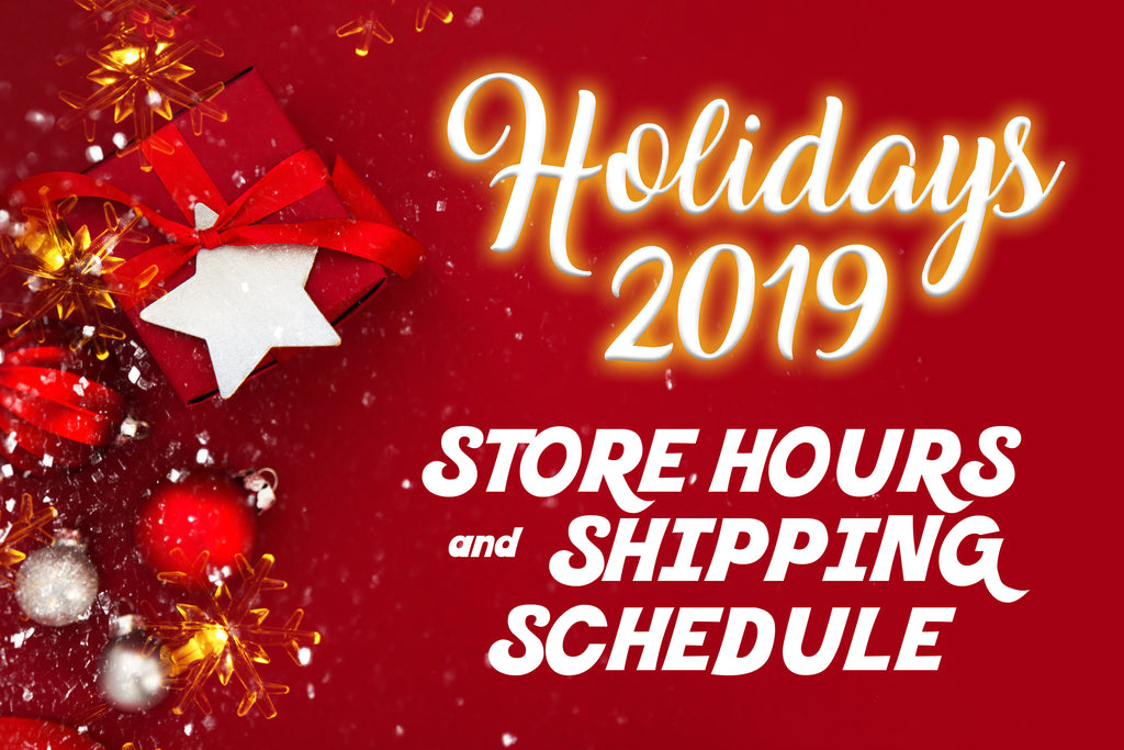 Holidays 2019 Store Hours & Shipping Schedule