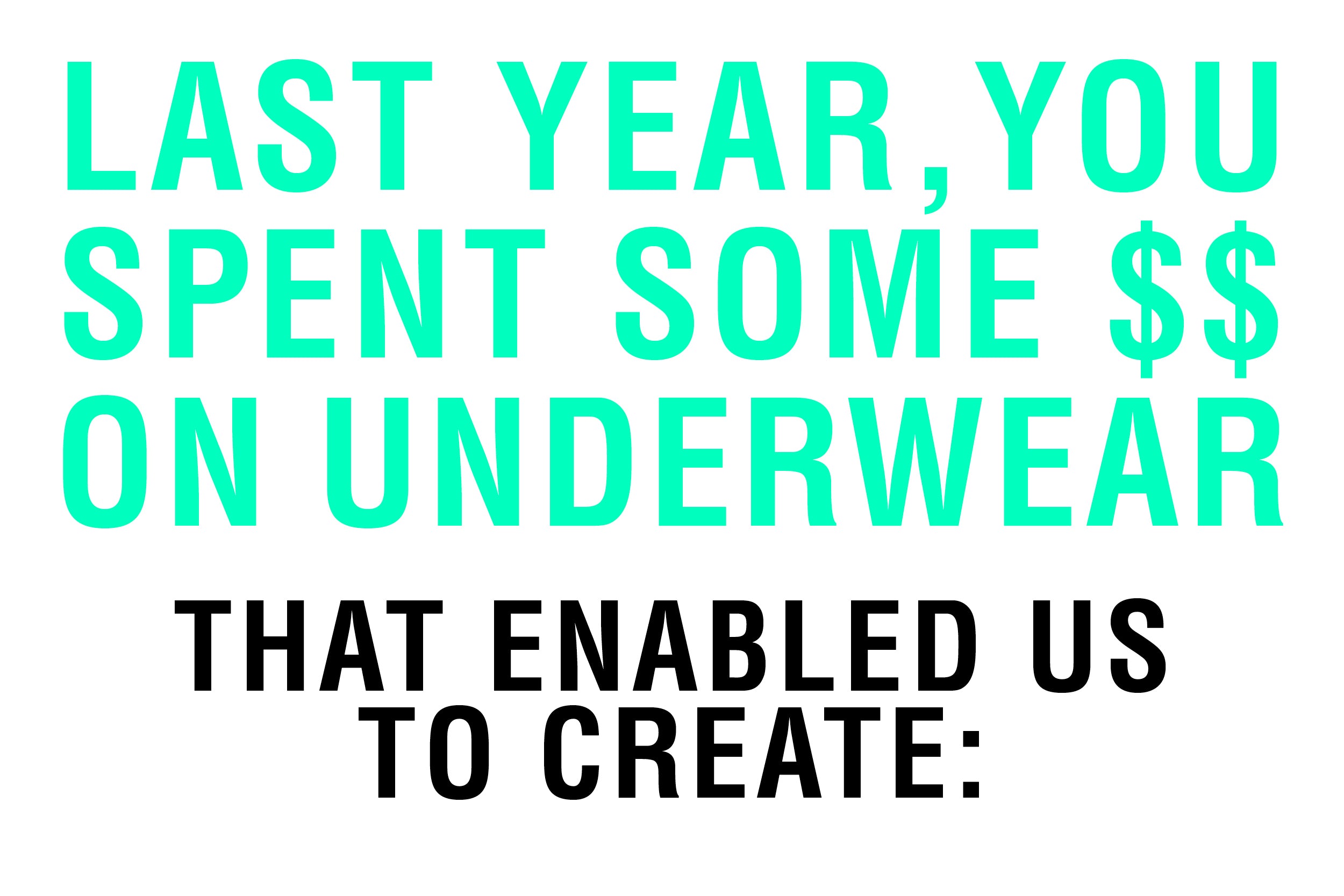 Last year you spent some $$ on underwear. That enabled us to create: