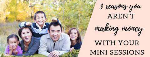3 reasons you aren't making money with mini sessions