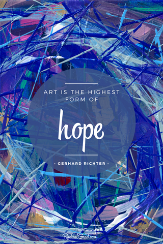 “Art is the Highest Form of Hope.”  - Gerhard Richter