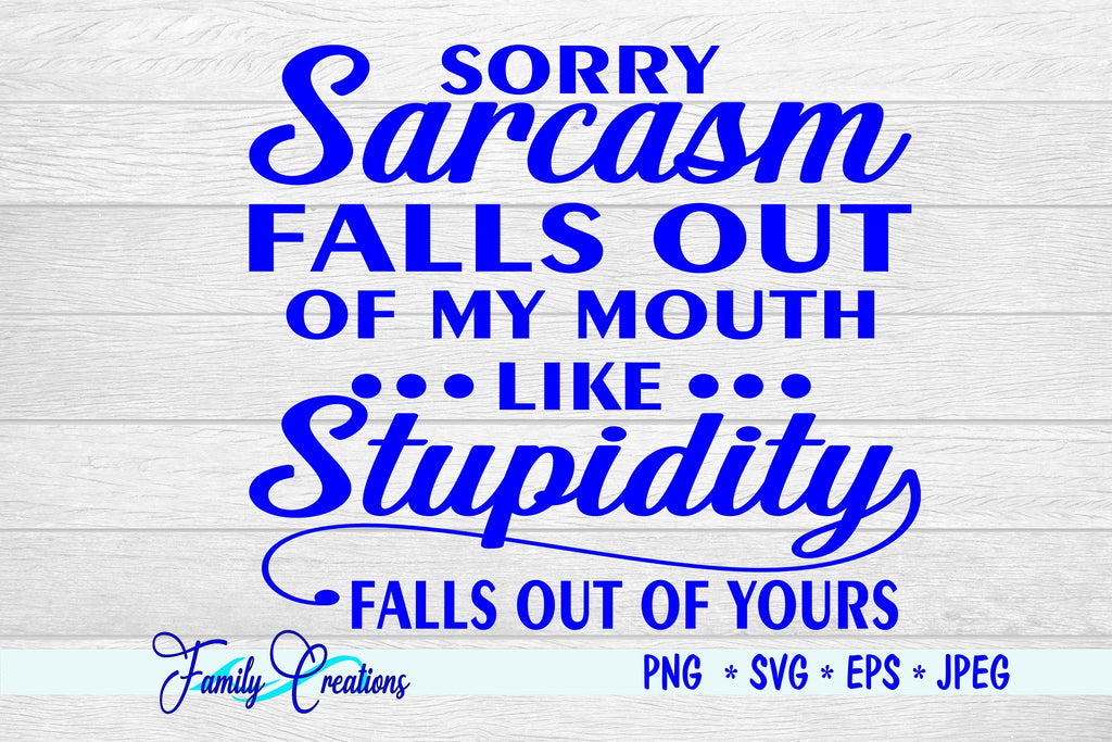 Sorry Sarcasm Falls Out Of My Like Stupidity Falls Out Of Yours So Fontsy 