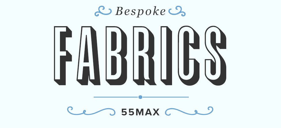 Bespoke Fabrics from 55MAX