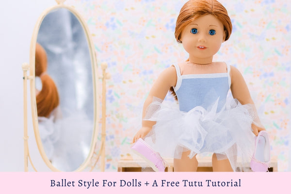 Ballet Style for Dolls + A Free Tutu Tutorial