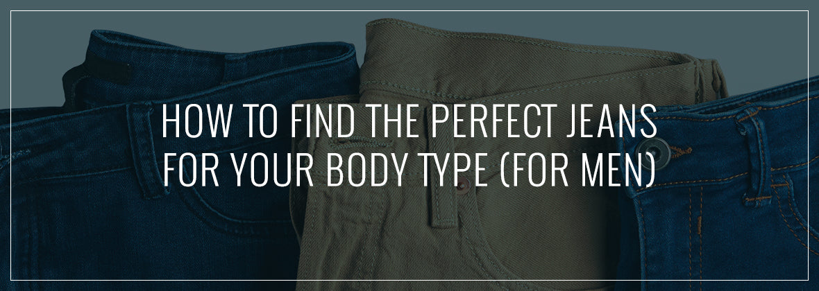 How to Find the Perfect Jeans for Your Body Type (for Men) - Penners