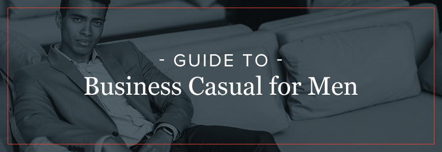 The Complete Guide to Business Casual Style for Men