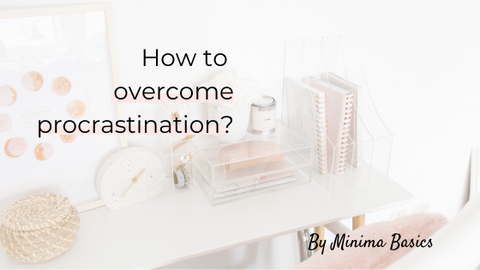 Minima Basics blogs on how to overcome procrastination, 2nd blog in the series of procrastination