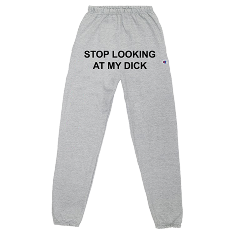 stop looking at my dick sweatpants champion