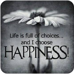 Life is full of choices, and I choose Happiness
