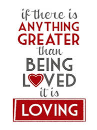 "if there is anything greater than being loved it is loving" picture