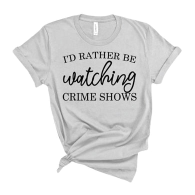 I'd Rather Be Watching Crime Shows T-Shirt