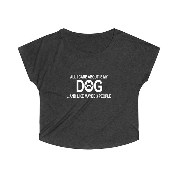 ALL I CARE ABOUT IS MY DOG AND LIKE MAYBE 3 PEOPLE WOMEN'S TRI-BLEND LOOSE FIT TEE
