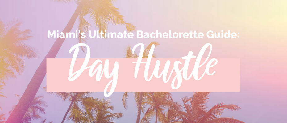 Miami City Guide | Miami Day Hustle | Miami Bachelorette Party | Bachelorette Party | 