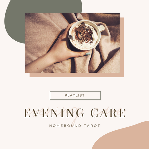 Evening Care Playlist Homebound Tarot