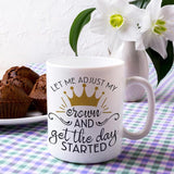 gold crown pictured saying let me adjust my crown and get the day started  mug personalized on 2nd side
