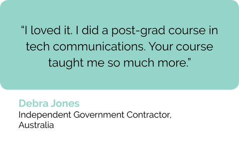 Debra Jones, government contractor, Australia: I loved Contented online web copywriting courses. I did a post-grad course in technical writing and technical communications. Your online writing class taught me so much more