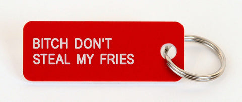 BITCH DON'T STEAL MY FRIES