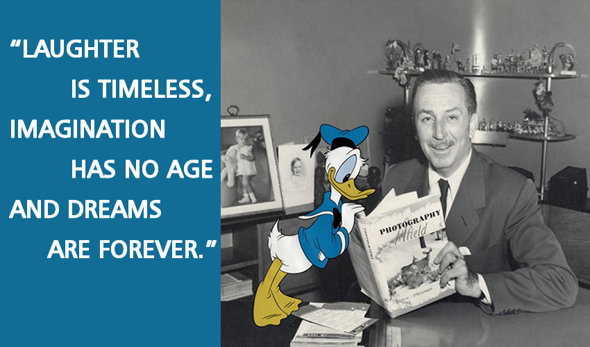 "Laughter is timeless, imagination has no age and dreams are forever." -Walt Disney