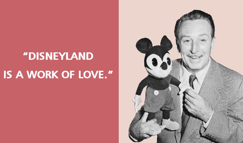 "Disneyland is a work of Love." -Walt Disney