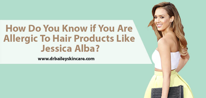 Do You Have a Hair Products Allergy Like Jessica Alba? | Dr. Bailey