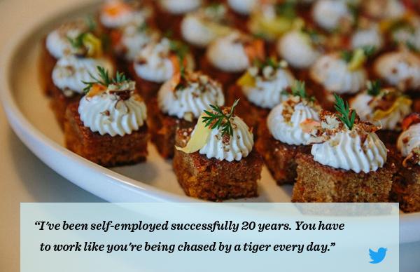 I've been self-employed for 20 years. You have to work like you're being chased by a tiger every day.