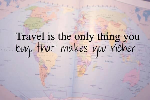 Travel is the only thing you buy that makes you richer.