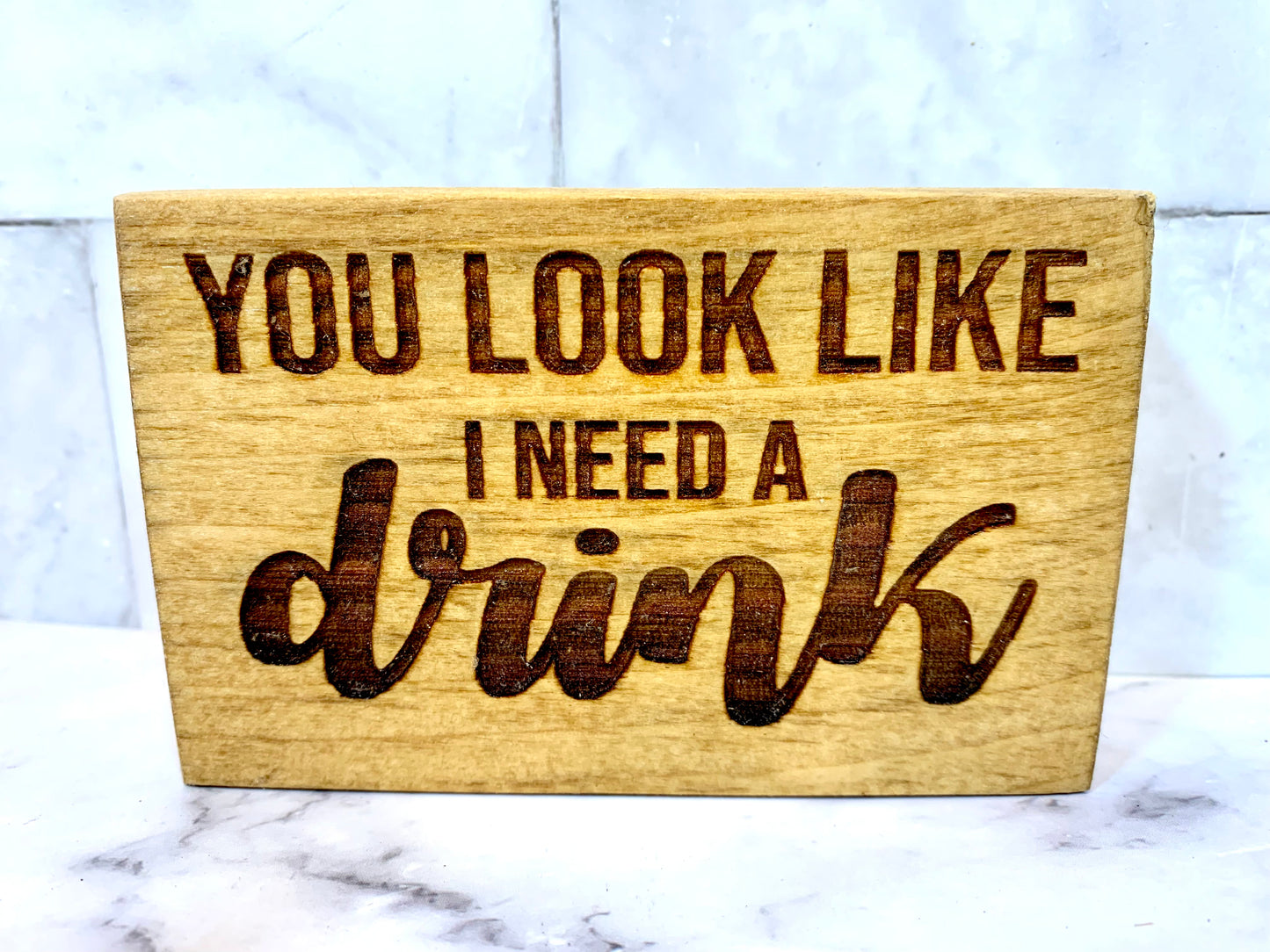 You Look Like I Need A Drink Wooden Sign