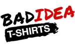 Bad Idea T Shirts